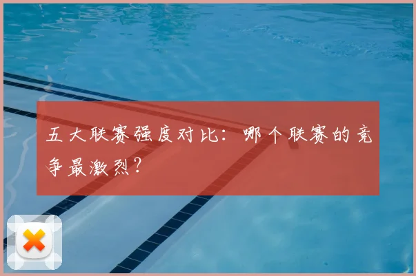 五大联赛强度对比:哪个联赛的竞争最激烈?