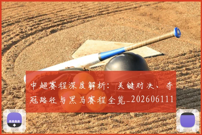 中超赛程深度解析：关键对决、夺冠路径与黑马赛程全览_20260611140935